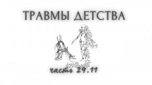 29.11. Травмы детства. Перестроить реакцию. Проживание гнева – тупик. Автокефалия в ущерб соборности