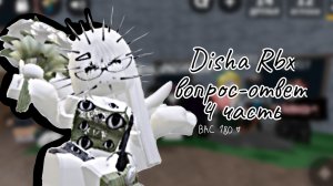 ВОПРОС-ОТВЕТ 4 ЧАСТЬ! (Disha Rbx)