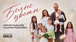 Рыбачёвы - БЕЛЫЕ ЦВЕТЫ (клип)