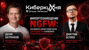 Импортозамещение NGFW: как выбрать межсетевой экран без техдолга / КиберКухня | Эгида-Телеком