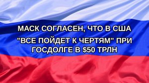 |Н. РФ| Маск согласен, что в США «все пойдет к чертям» при госдолге в $50 трлн