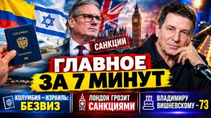 ГЛАВНОЕ ЗА 7 МИНУТ  Колумбия-Израиль безвиз  Лондон грозит санкциями  Владимиру Вишневскому - 73