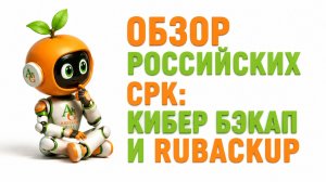 Обзор отечественных систем резервного копирования — КиберБэкап и РуБэкап 2026