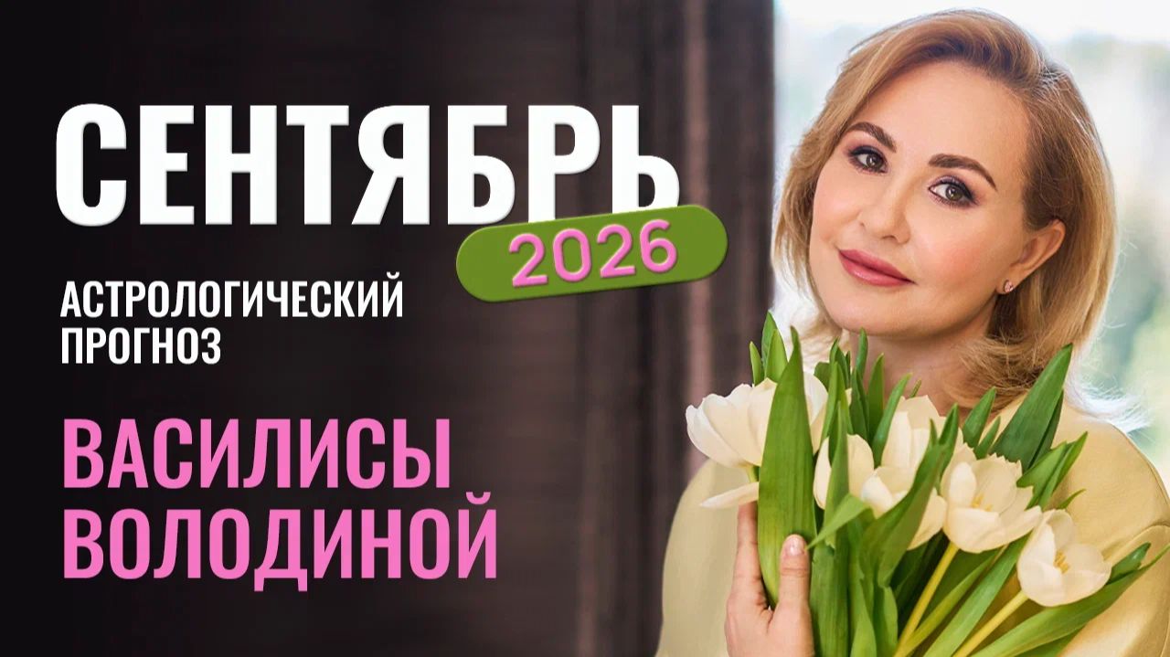 Сентябрь 2026. Гороскоп от Василисы Володиной – общий и знаки Зодиака