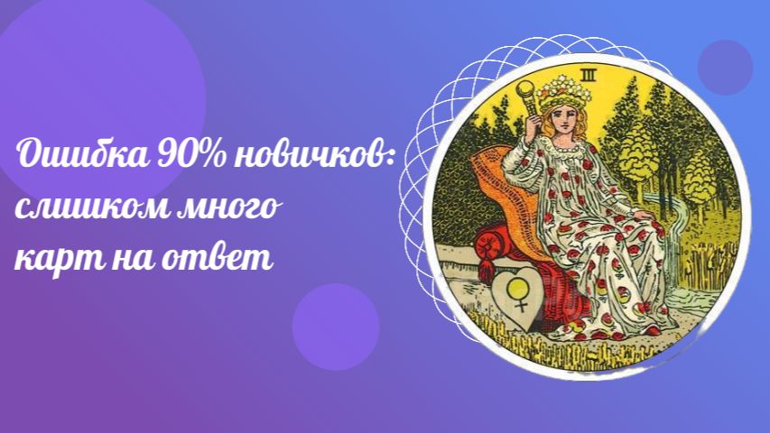 Ошибка 90 новичков: слишком много карт на ответ. Обучение ТАРО.