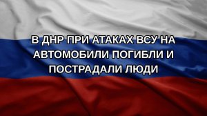 В ДНР при атаках ВСУ на автомобили погибли и пострадали люди