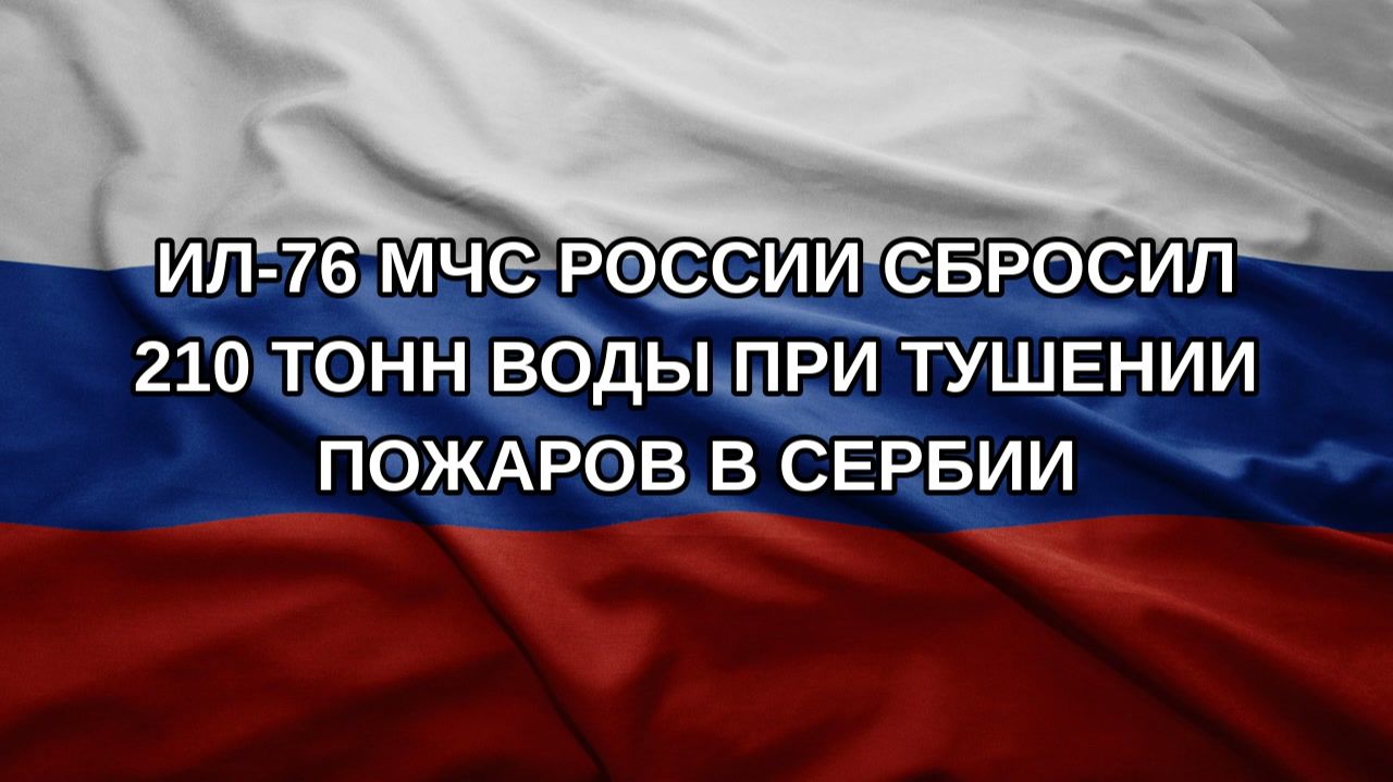 Ил-76 МЧС России сбросил 210 тонн воды при тушении пожаров в Сербии
