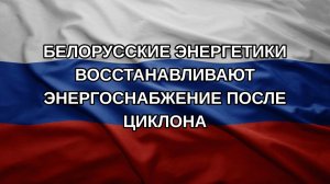 Белорусские энергетики восстанавливают энергоснабжение после циклона