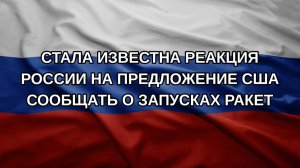 Стала известна реакция России на предложение США сообщать о запусках ракет