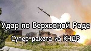 Удар по Верховной Раде. Корейская супер-ракета. У депутатов нервный срыв. КАБы по Одессе и Измаилу