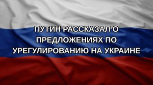 Путин рассказал о предложениях по урегулированию на Украине