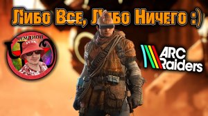 Либо Все Либо Ничего / ARC Raiders / =Ч.О=ЧЕМПИОН