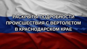 Раскрыты подробности происшествия с вертолетом в Краснодарском крае