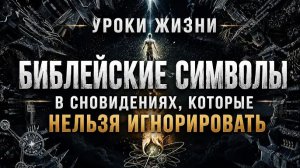 УРОКИ ЖИЗНИ «Библейские символы в сновидениях, которые нельзя игнорировать«_720p