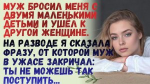 Истории из жизни/ Муж бросил меня с двумя маленькими детьми и ушёл к молодой. На разводе я поставила