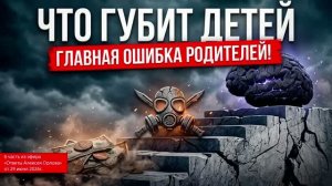 Главная ошибка родителей! Что губит детей