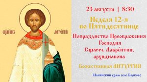 Неделя 12-я по Пятидесятнице. Сщмчч. Лавре́нтия, архидиакона.  Божественная Литургия.