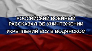 Российский военный рассказал об уничтожении укреплений ВСУ в Водянском