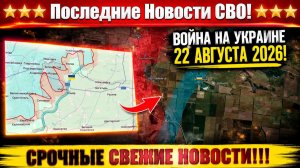 Сводка с фронта СВО и карта боевых действий на Украине сегодня 22.08.2026