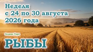РЫБЫ | ТАРО прогноз на неделю с 24 по 30 августа 2026 года