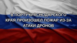 В порту Краснодарского края произошел пожар из-за атаки дронов