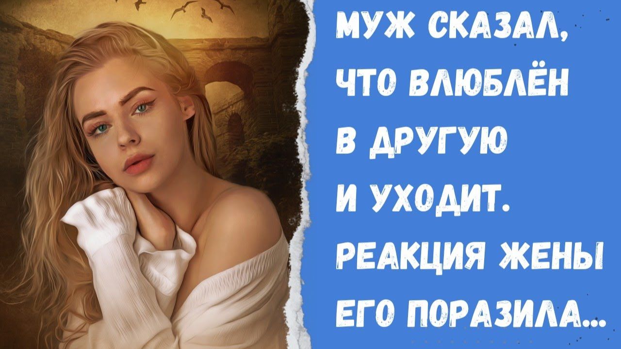 Истории из жизни/ Муж сказал что влюблён в другую и уходит Реакция жены его поразила/ Муж и жена