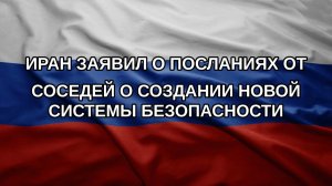 Иран заявил о посланиях от соседей о создании новой системы безопасности