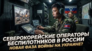 🛸 Северокорейские операторы беспилотников в России: новая фаза войны в Украине?