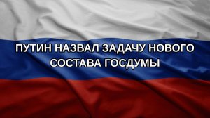Путин назвал задачу нового состава Госдумы