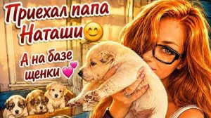 ПРИЕХАЛ ПАПА НАТАШИН!🤗
