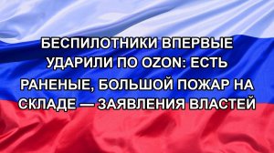 БЕСПИЛОТНИКИ ВПЕРВЫЕ УДАРИЛИ ПО OZON: ЕСТЬ РАНЕНЫЕ, БОЛЬШОЙ ПОЖАР НА СКЛАДЕ — ЗАЯВЛЕНИЯ ВЛАСТЕЙ