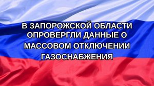 |Н. РФ| В Запорожской области опровергли данные о массовом отключении газоснабжения