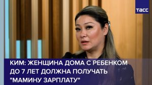 Депутат Ким предложила ввести «мамину зарплату» для неработающих женщин с детьми