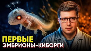 Вырастили первых эмбрионов-киборгов. Прорыв в нейробиологии | ПУШКА