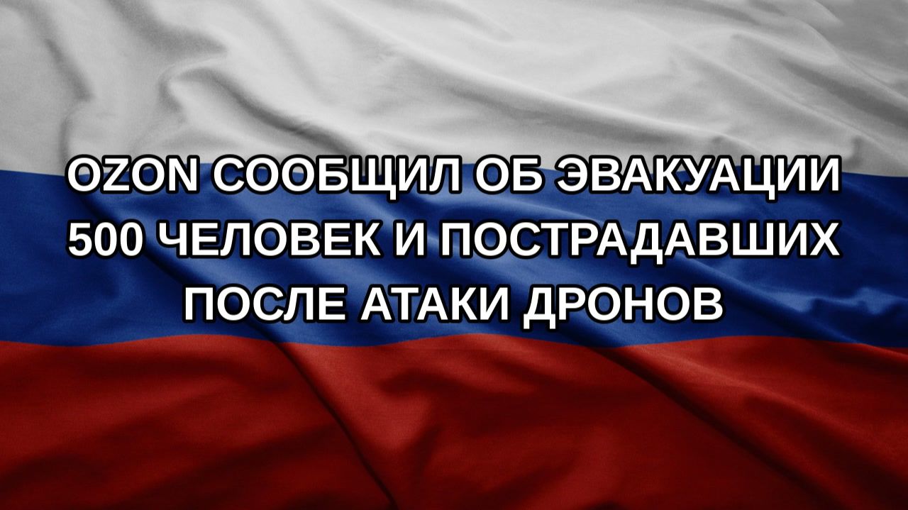 Ozon сообщил об эвакуации 500 человек и пострадавших после атаки дронов