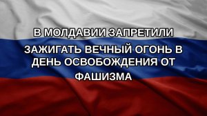 В Молдавии запретили зажигать Вечный огонь в день освобождения от фашизма