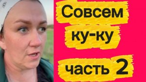 Совсем ку-ку?! Ч. 2