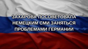 Захарова посоветовала немецким СМИ заняться проблемами Германии