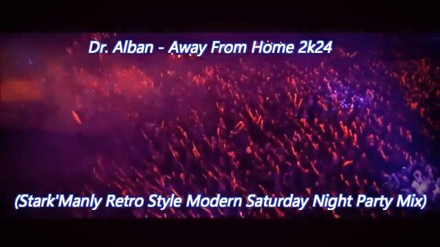 Dr  Alban - Away From Home 2k24 (Stark_Manly Retro Style Modern Saturday Night Party Mix)(720P_60FPS