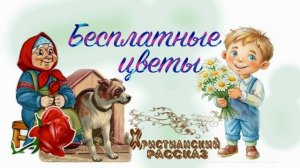 📗 «Бесплатные цветы» ~ РАССКАЗ Христианский ~ 👧🟢ДЕТСКАЯ РУБРИКА