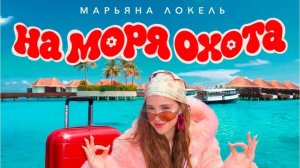 НА МОРЯ ОХОТА/МАРЬЯНА ЛОКЕЛЬ (премьера клипа 2026)