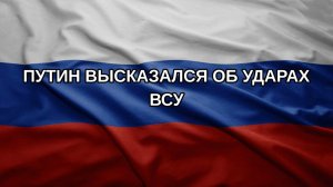 Путин высказался об ударах ВСУ