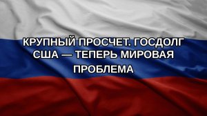 Крупный просчет. Госдолг США — теперь мировая проблема