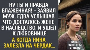 Истории из жизни Ну ты и правда блаженная! - заявил муж, услышав ЧТО досталось жене в наследство…