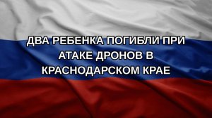 Два ребенка погибли при атаке дронов в Краснодарском крае