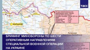 Брифинг Минобороны по шести оперативным направлениям специальной военной операции на Украине