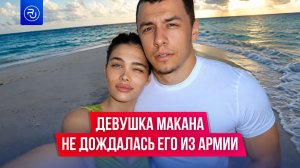 Девушка Макана не дождалась его из армии