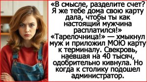 В смысле, разделите счет? Я же тебе свою карту дала, чтобы ты расплатился! Истории из жизни.