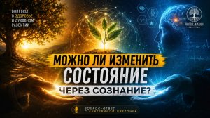 Можно ли изменить состояние через сознание? | Вопросы о здоровье и «Древе Жизни»