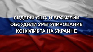 Лидеры США и Бразилии обсудили урегулирование конфликта на Украине